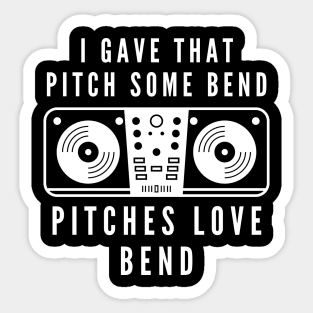 I gave that pitch some bend, pitches love bend funny text and turntable designs for DJs and Music lovers Sticker